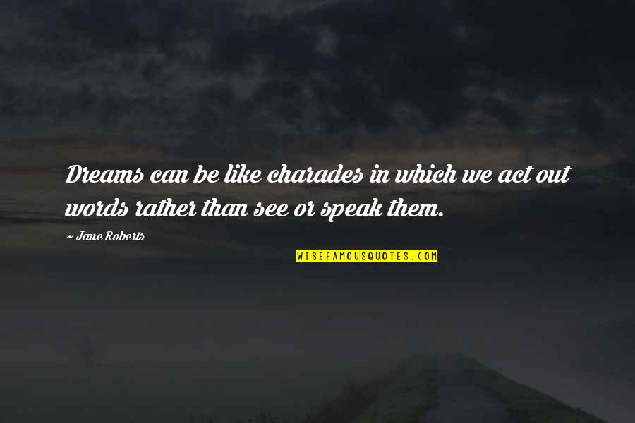 No Words To Speak Quotes By Jane Roberts: Dreams can be like charades in which we