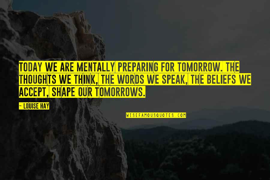 No Words To Speak Quotes By Louise Hay: Today we are mentally preparing for tomorrow. The