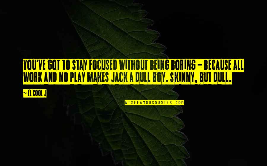 No Work And No Play Quotes By LL Cool J: You've got to stay focused without being boring