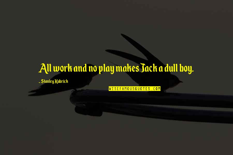 No Work And No Play Quotes By Stanley Kubrick: All work and no play makes Jack a