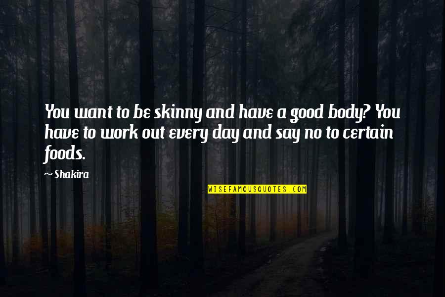 No Work Day Quotes By Shakira: You want to be skinny and have a