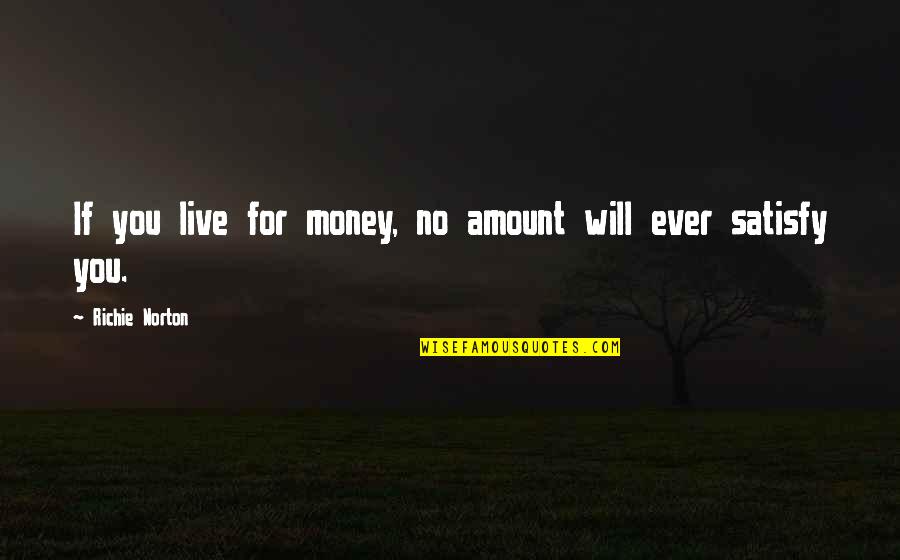 No Work Life Balance Quotes By Richie Norton: If you live for money, no amount will No Work Life Balance Quotes By Richie Norton: If you live for money, no amount will