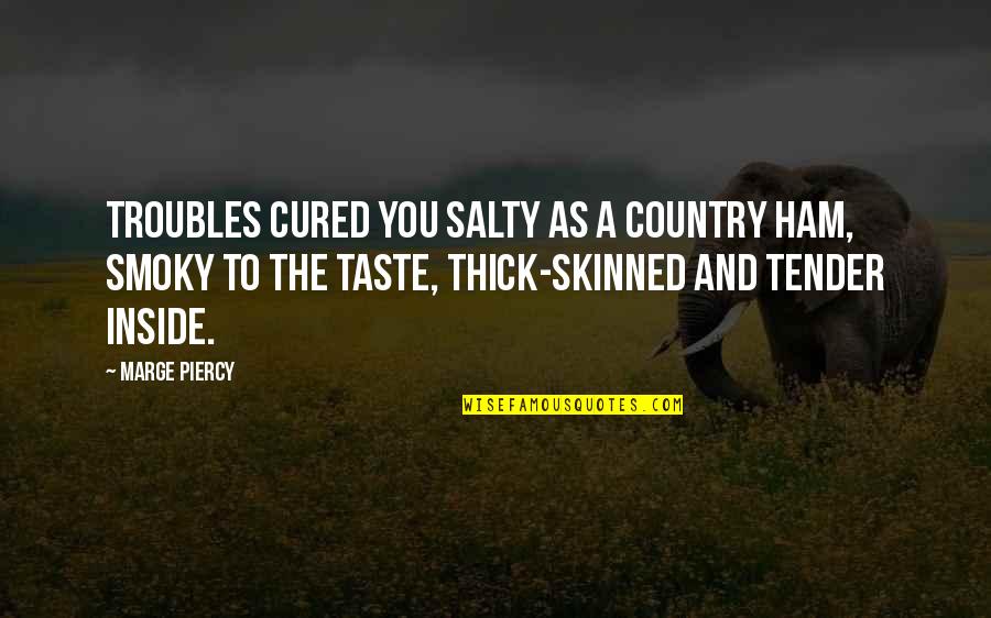 No Work Mood Quotes By Marge Piercy: Troubles cured you salty as a country ham,