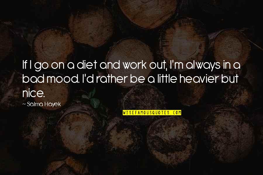 No Work Mood Quotes By Salma Hayek: If I go on a diet and work