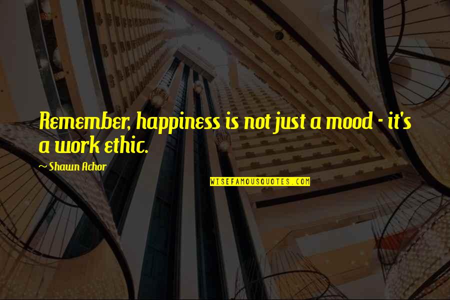 No Work Mood Quotes By Shawn Achor: Remember, happiness is not just a mood -