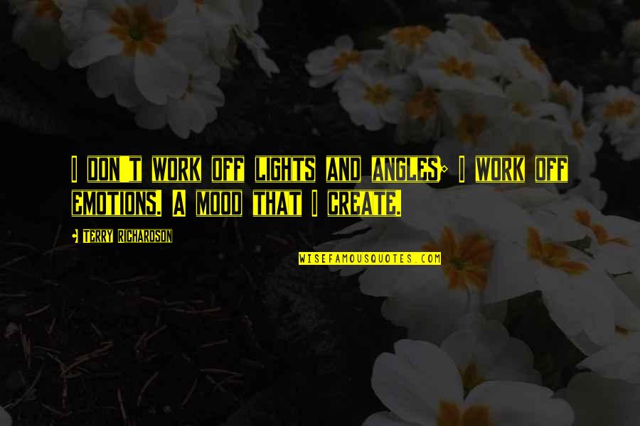 No Work Mood Quotes By Terry Richardson: I don't work off lights and angles; I