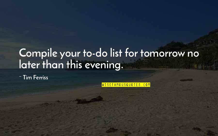 No Work Tomorrow Quotes By Tim Ferriss: Compile your to-do list for tomorrow no later