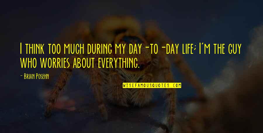 No Worries About Life Quotes By Brian Posehn: I think too much during my day-to-day life; No Worries About Life Quotes By Brian Posehn: I think too much during my day-to-day life;