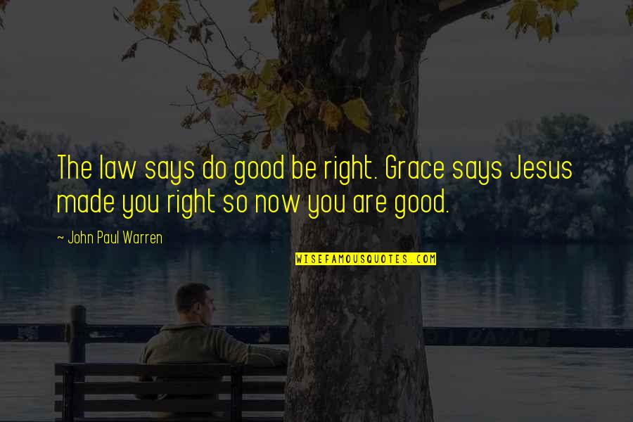 No Worries About Life Quotes By John Paul Warren: The law says do good be right. Grace No Worries About Life Quotes By John Paul Warren: The law says do good be right. Grace