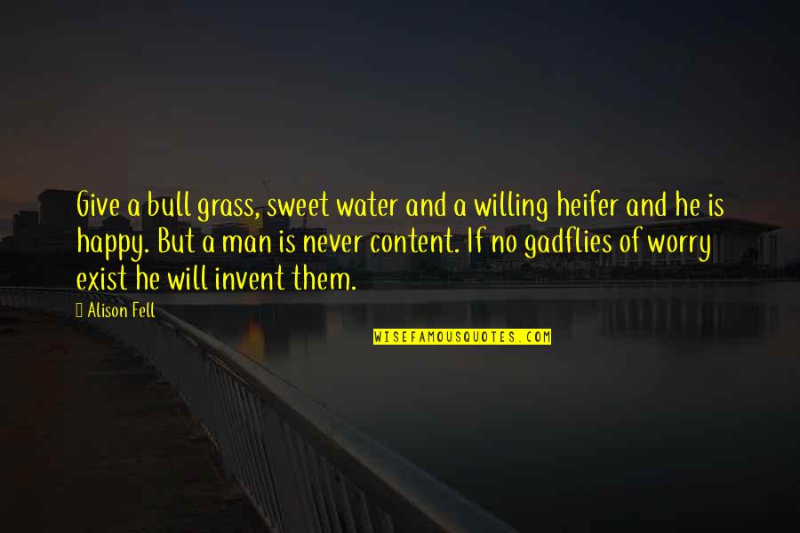 No Worries Just Be Happy Quotes By Alison Fell: Give a bull grass, sweet water and a