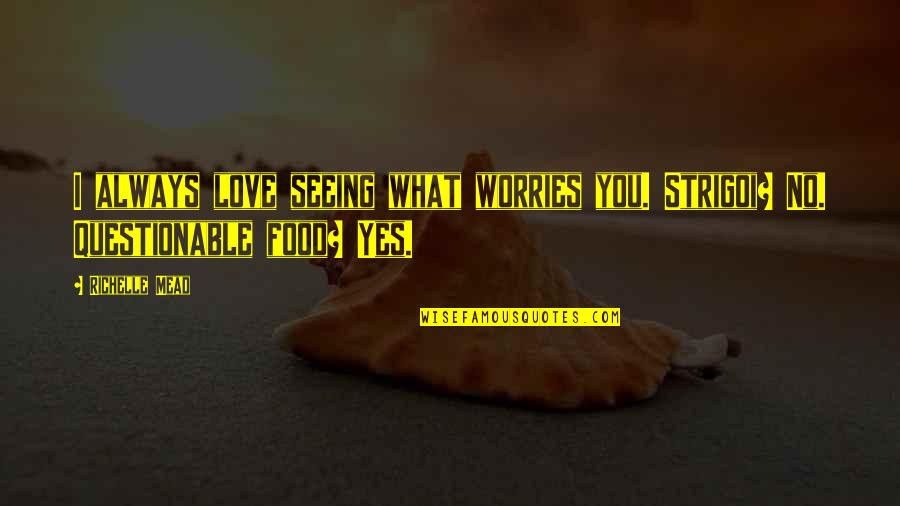 No Worries Love Quotes By Richelle Mead: I always love seeing what worries you. Strigoi?