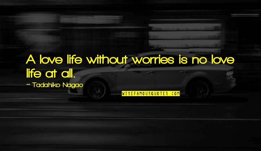No Worries Love Quotes By Tadahiko Nagao: A love life without worries is no love