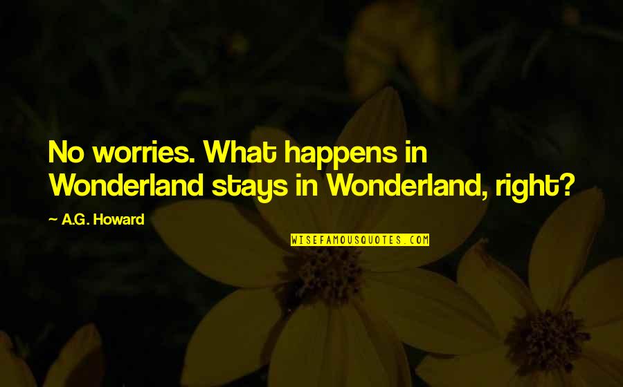 No Worries Quotes By A.G. Howard: No worries. What happens in Wonderland stays in