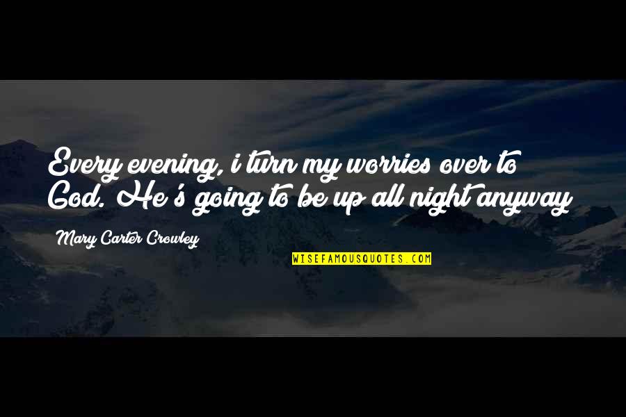 No Worries With God Quotes By Mary Carter Crowley: Every evening, i turn my worries over to