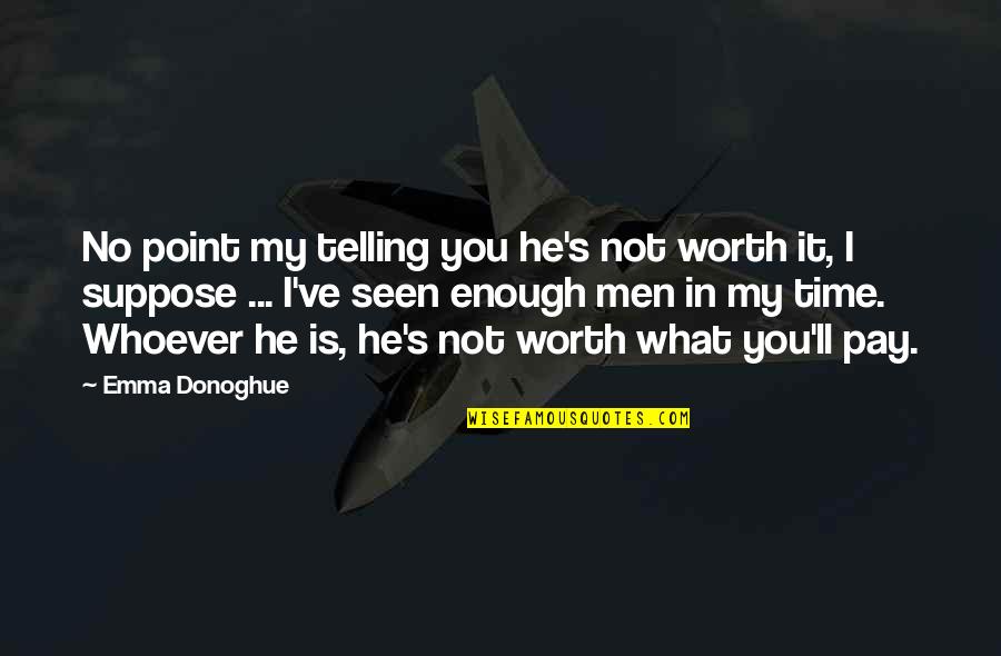 No Worth Quotes By Emma Donoghue: No point my telling you he's not worth
