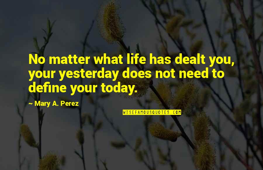 No Worth Quotes By Mary A. Perez: No matter what life has dealt you, your