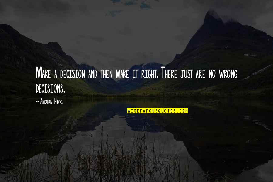 No Wrong Decision Quotes By Abraham Hicks: Make a decision and then make it right.