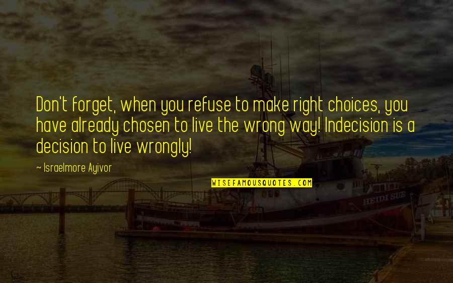 No Wrong Decision Quotes By Israelmore Ayivor: Don't forget, when you refuse to make right