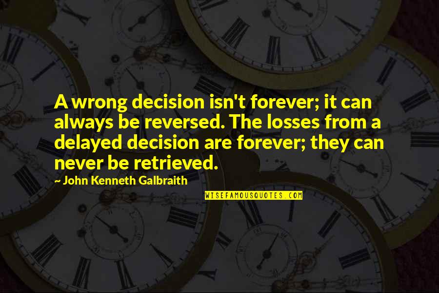 No Wrong Decision Quotes By John Kenneth Galbraith: A wrong decision isn't forever; it can always