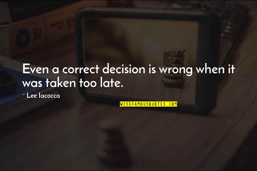 No Wrong Decision Quotes By Lee Iacocca: Even a correct decision is wrong when it