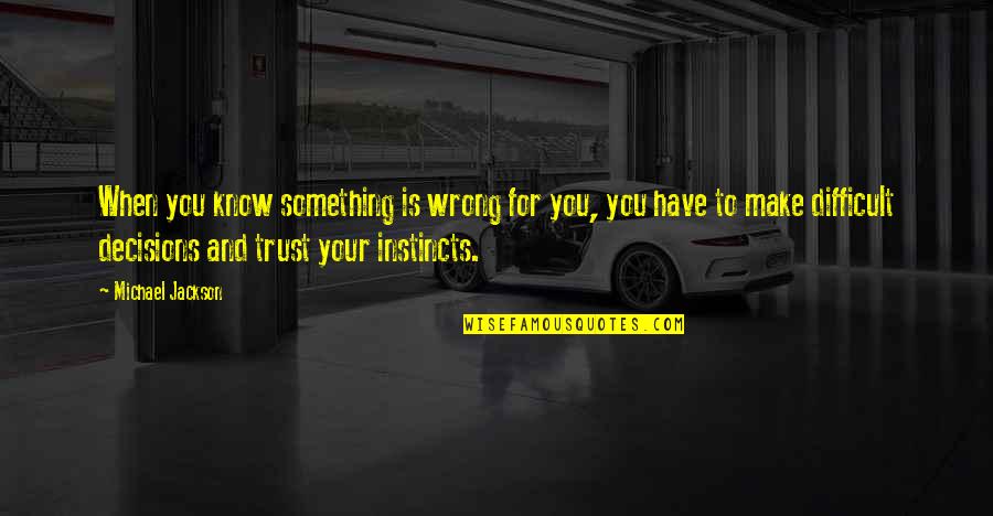 No Wrong Decision Quotes By Michael Jackson: When you know something is wrong for you,