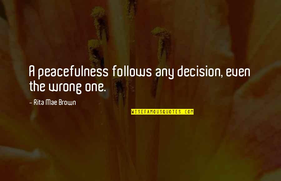 No Wrong Decision Quotes By Rita Mae Brown: A peacefulness follows any decision, even the wrong