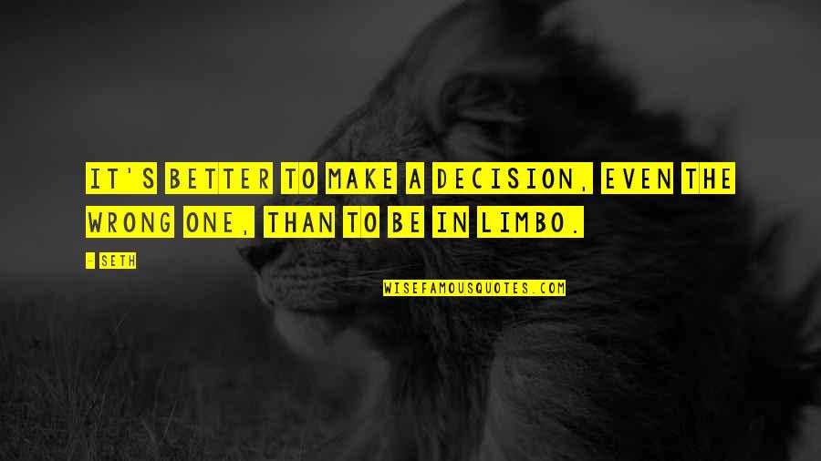No Wrong Decision Quotes By Seth: It's better to make a decision, even the