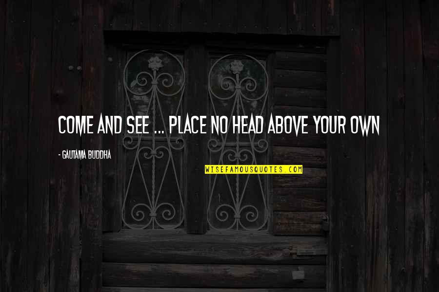No Your Place Quotes By Gautama Buddha: Come and see ... place no head above