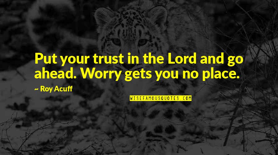 No Your Place Quotes By Roy Acuff: Put your trust in the Lord and go