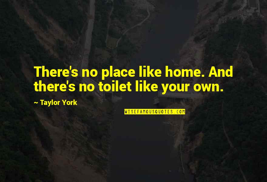 No Your Place Quotes By Taylor York: There's no place like home. And there's no