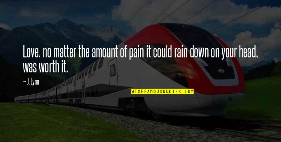 No Your Worth Quotes By J. Lynn: Love, no matter the amount of pain it
