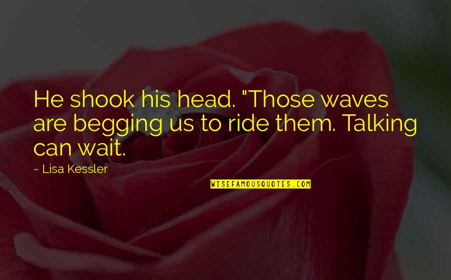 No1 Is Perfect Quotes By Lisa Kessler: He shook his head. "Those waves are begging
