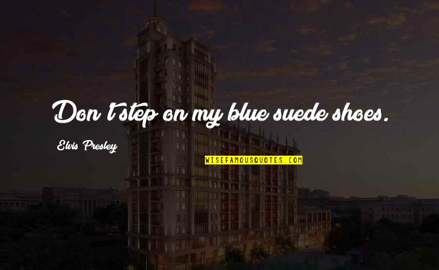 No106 Quotes By Elvis Presley: Don't step on my blue suede shoes. No106 Quotes By Elvis Presley: Don't step on my blue suede shoes.