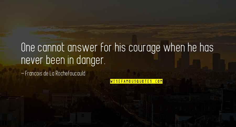 No106 Quotes By Francois De La Rochefoucauld: One cannot answer for his courage when he No106 Quotes By Francois De La Rochefoucauld: One cannot answer for his courage when he