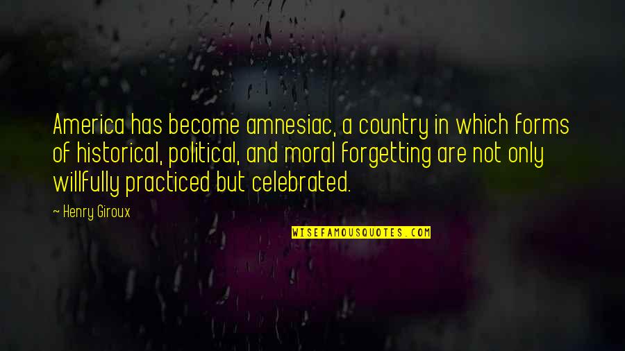 No106 Quotes By Henry Giroux: America has become amnesiac, a country in which No106 Quotes By Henry Giroux: America has become amnesiac, a country in which
