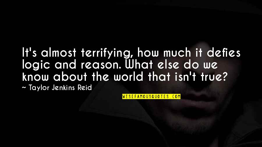 No106 Quotes By Taylor Jenkins Reid: It's almost terrifying, how much it defies logic No106 Quotes By Taylor Jenkins Reid: It's almost terrifying, how much it defies logic