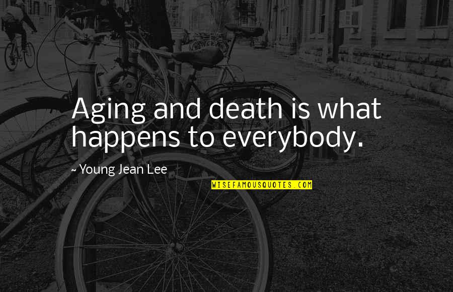 No106 Quotes By Young Jean Lee: Aging and death is what happens to everybody. No106 Quotes By Young Jean Lee: Aging and death is what happens to everybody.