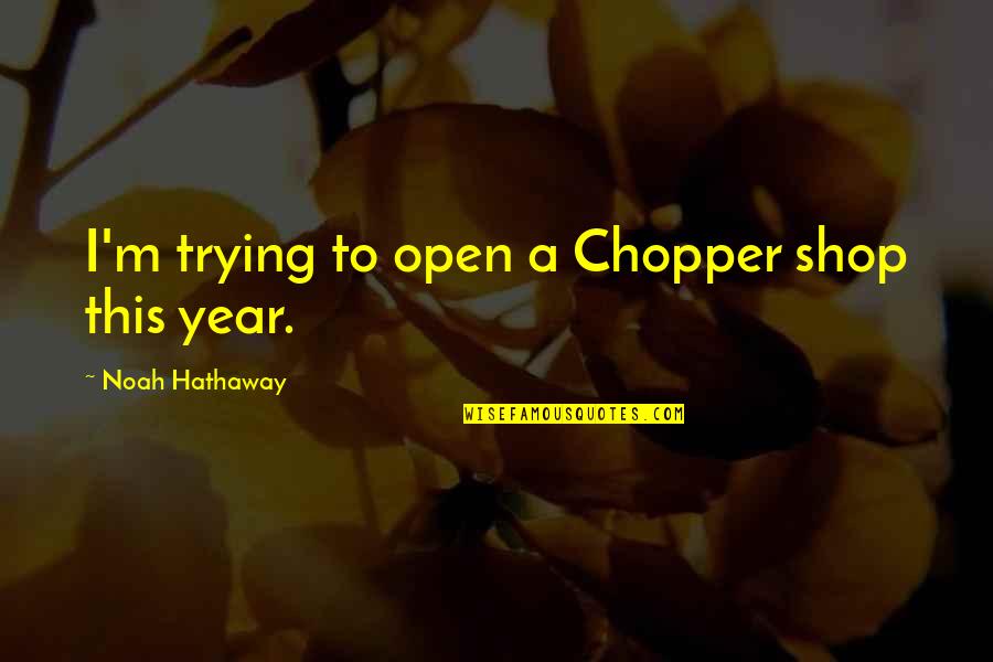 No961 Quotes By Noah Hathaway: I'm trying to open a Chopper shop this No961 Quotes By Noah Hathaway: I'm trying to open a Chopper shop this