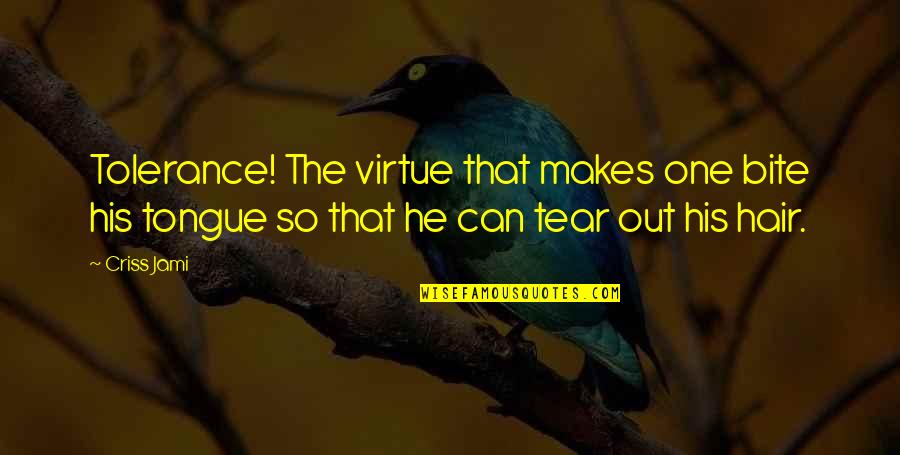 Noadiah Quotes By Criss Jami: Tolerance! The virtue that makes one bite his