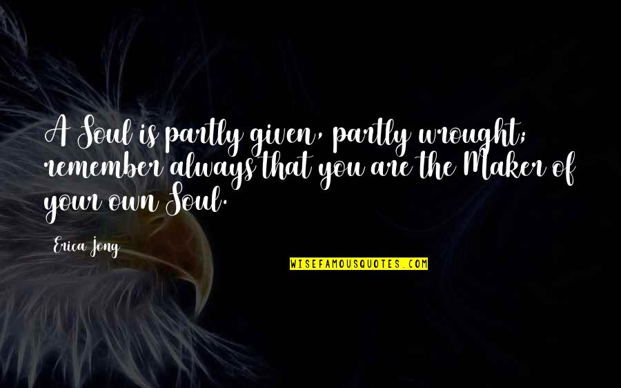 Noadiah Quotes By Erica Jong: A Soul is partly given, partly wrought; remember Noadiah Quotes By Erica Jong: A Soul is partly given, partly wrought; remember