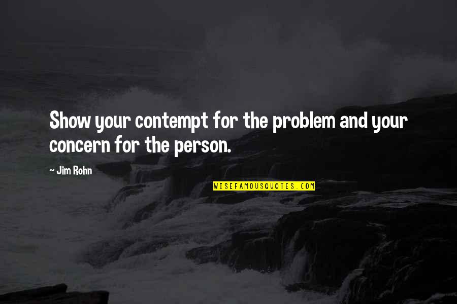 Noadiah Quotes By Jim Rohn: Show your contempt for the problem and your
