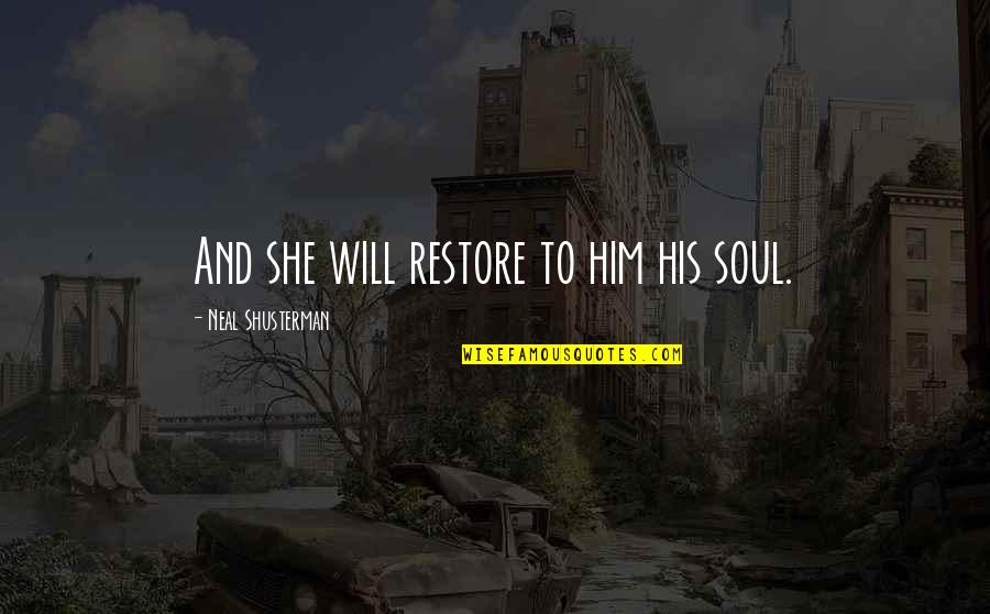 Noadiah Quotes By Neal Shusterman: And she will restore to him his soul. Noadiah Quotes By Neal Shusterman: And she will restore to him his soul.