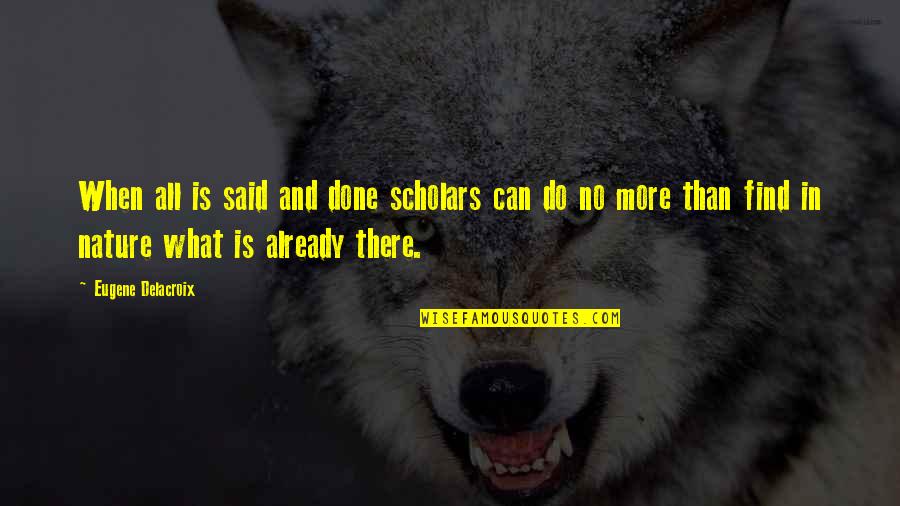 Noah And Allie Love Quotes By Eugene Delacroix: When all is said and done scholars can Noah And Allie Love Quotes By Eugene Delacroix: When all is said and done scholars can