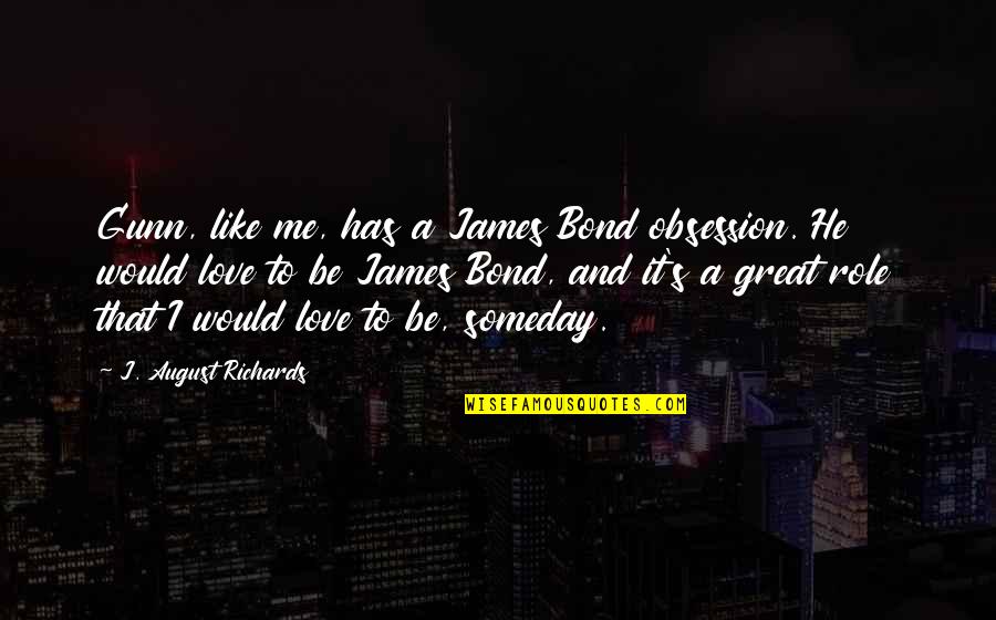 Noah And Allie Love Quotes By J. August Richards: Gunn, like me, has a James Bond obsession. Noah And Allie Love Quotes By J. August Richards: Gunn, like me, has a James Bond obsession.