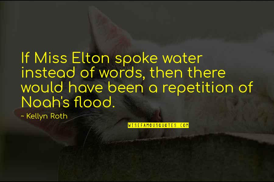 Noah And The Flood Quotes By Kellyn Roth: If Miss Elton spoke water instead of words,