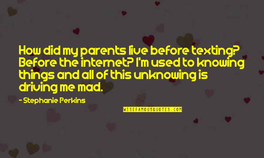 Noah Ark Quotes By Stephanie Perkins: How did my parents live before texting? Before Noah Ark Quotes By Stephanie Perkins: How did my parents live before texting? Before