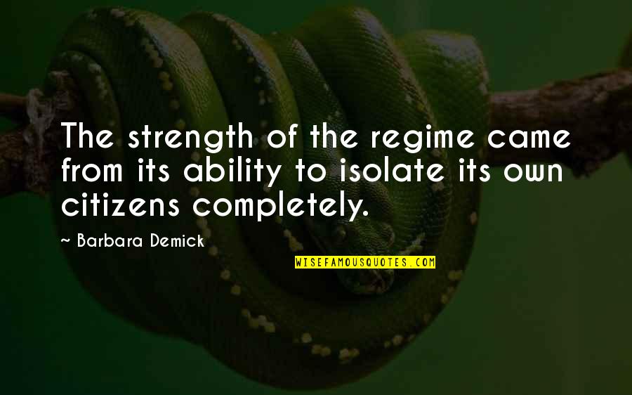 Noah Biblical Quotes By Barbara Demick: The strength of the regime came from its