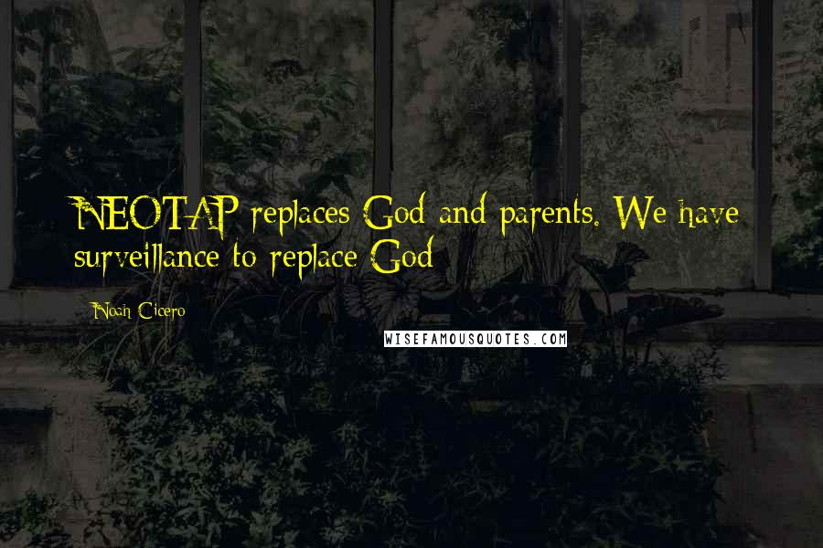 Noah Cicero quotes: NEOTAP replaces God and parents. We have surveillance to replace God