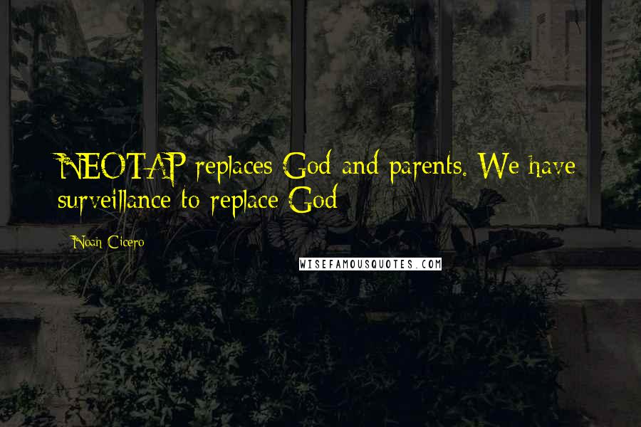 Noah Cicero quotes: NEOTAP replaces God and parents. We have surveillance to replace God Noah Cicero quotes: NEOTAP replaces God and parents. We have surveillance to replace God