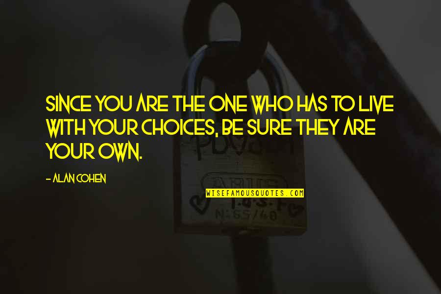 Noah Dearborn Quotes By Alan Cohen: Since you are the one who has to